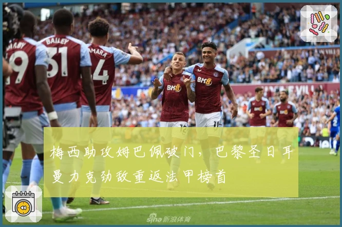 梅西助攻姆巴佩破门，巴黎圣日耳曼力克劲敌重返法甲榜首